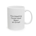 Meeting Could Have Been an Email Mug in white ceramic